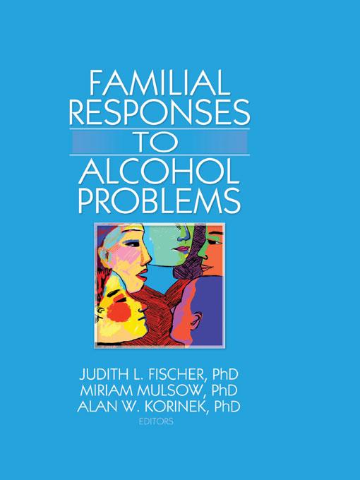 Familial Responses to Alcohol Problems by Alan W. Korinek, Judith L. Fischer, Miriam Mulsow