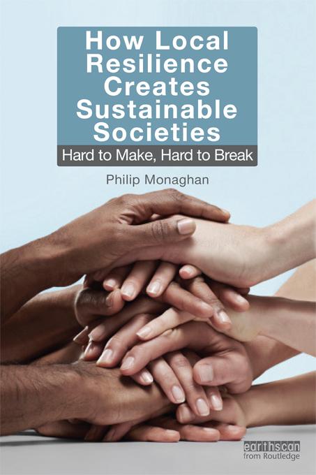 How Local Resilience Creates Sustainable Societies by Philip Monaghan