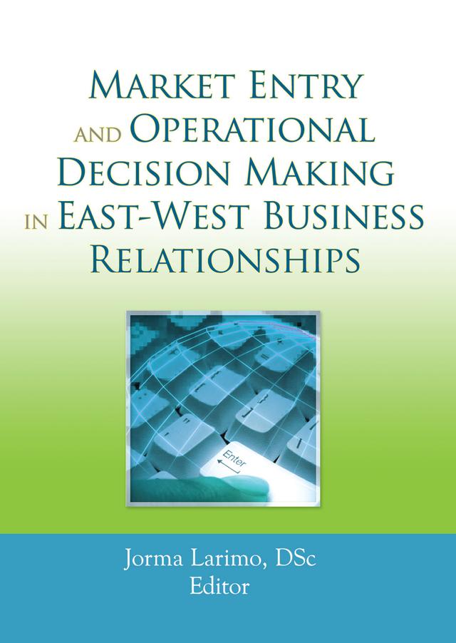 Market Entry and Operational Decision Making in East-West Business Relationships by Jorma Larimo