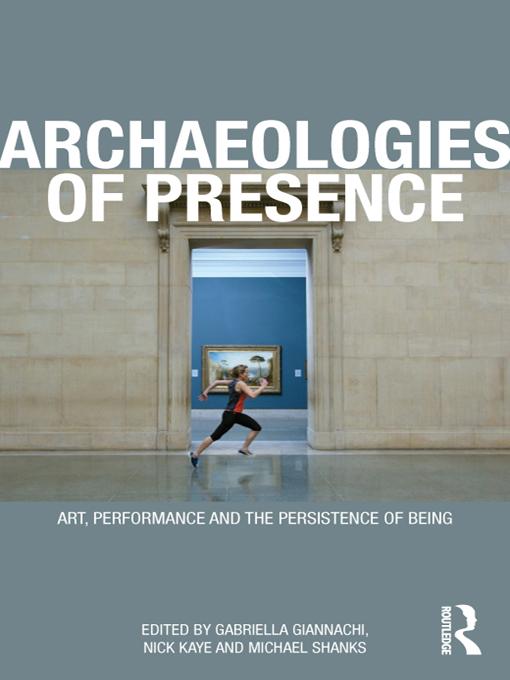 Archaeologies of Presence by Gabriella Giannachi, Michael Shanks, Nick Kaye