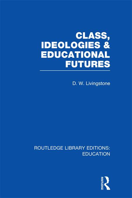 Class, Ideologies and Educational Futures by D Livingstone