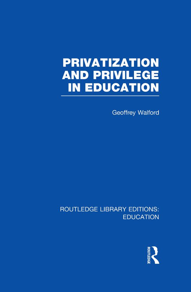 Privatization and Privilege in Education (RLE Edu L) by Geoffrey Walford