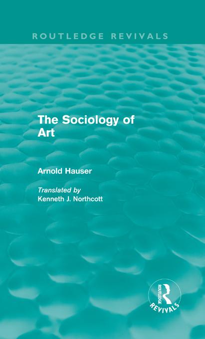 The Sociology of Art (Routledge Revivals) by Arnold Hauser, Kenneth Northcott