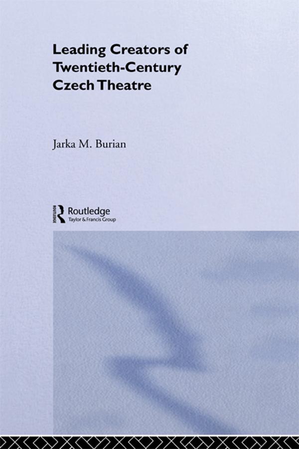 Leading Creators of Twentieth-Century Czech Theatre by Jarka M. Burian