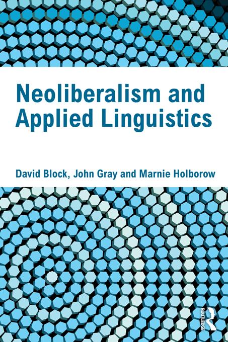 Neoliberalism and Applied Linguistics by David Block, John Gray, Marnie Holborow