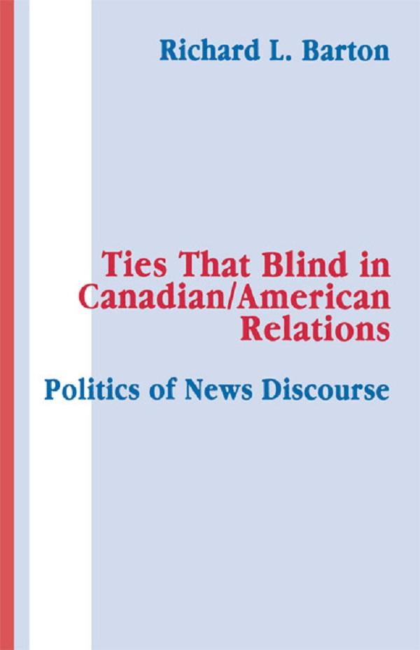 Ties That Blind in Canadian/american Relations by Richard L. Barton