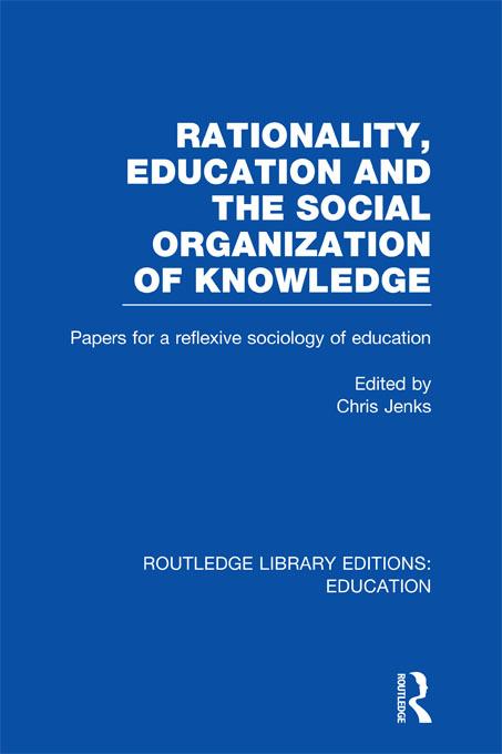 Rationality, Education and the Social Organization of Knowledege (RLE Edu L) by Chris Jenks