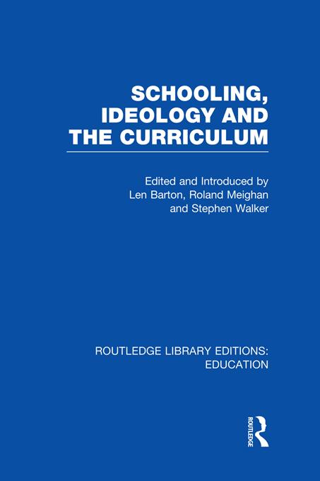 Schooling, Ideology and the Curriculum (RLE Edu L) by Len Barton, Roland Meighan, Stephen Walker