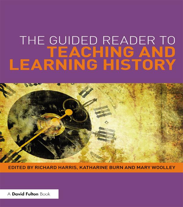 The Guided Reader to Teaching and Learning History by Katharine Burn, Mary Woolley, Richard Harris