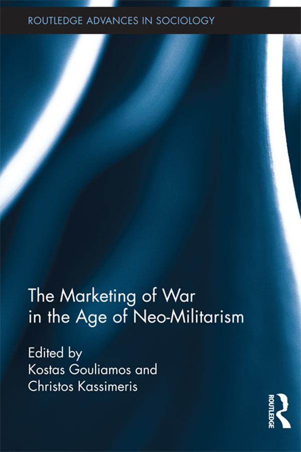 The Marketing of War in the Age of Neo-Militarism by Christos Kassimeris, Kostas Gouliamos