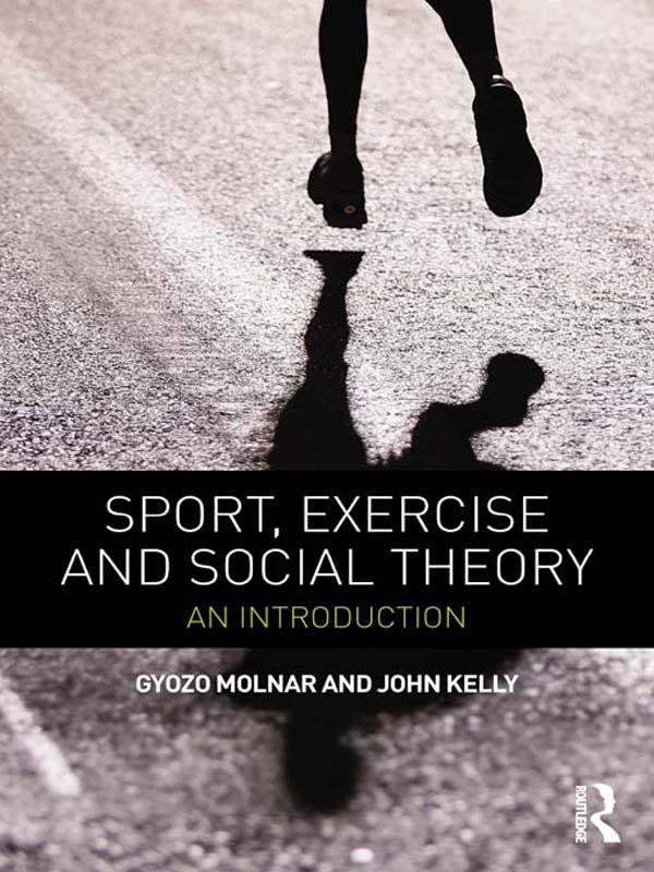 Sport, Exercise and Social Theory by Gyozo Molnar, John Kelly