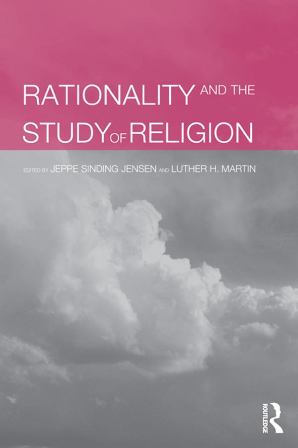 Rationality and the Study of Religion by Jeppe Sinding Jensen, Luther Martin
