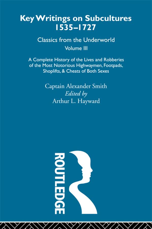 A Complete History of the Lives and Robberies of the Most Notorious Highwaymen, Footpads, Shoplifts and Cheats of Both Sexes by Arthur L. Hayward, Captain Alexander Smith