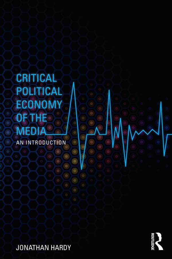 Critical Political Economy of the Media by Jonathan Hardy