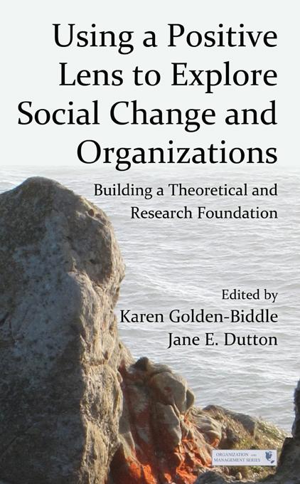 Using a Positive Lens to Explore Social Change and Organizations by Jane E. Dutton, Karen Golden-Biddle