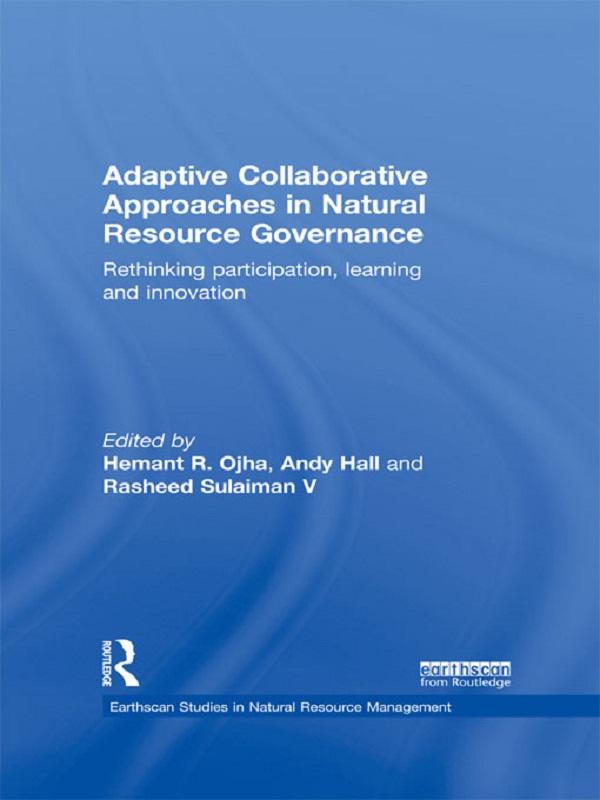 Adaptive Collaborative Approaches in Natural Resource Governance by Andy Hall, Hemant Ojha, Rasheed Sulaiman V