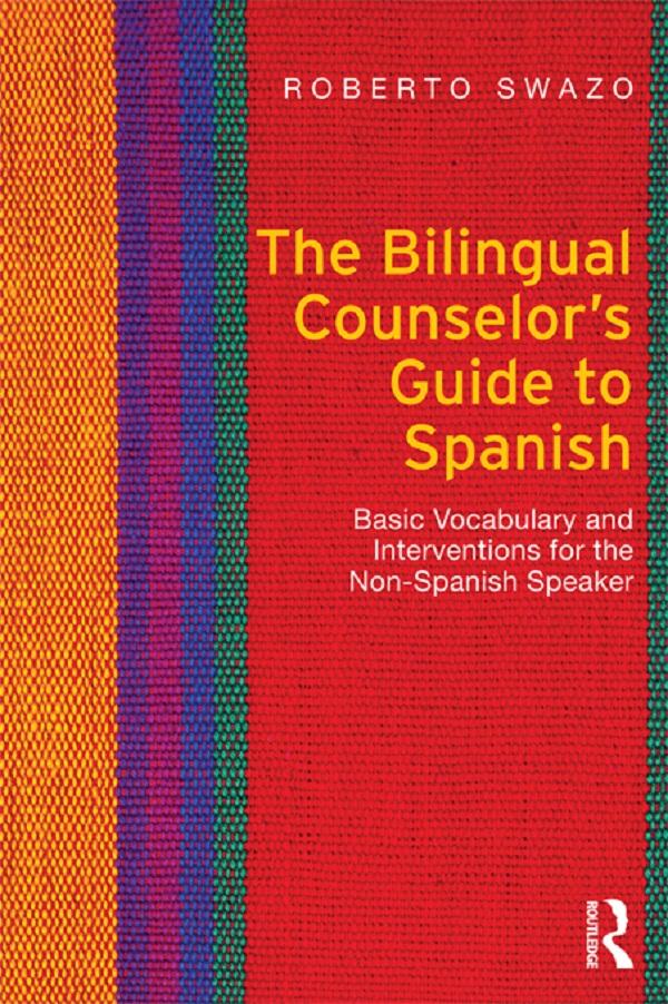 The Bilingual Counselor's Guide to Spanish by Roberto Swazo