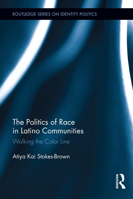 The Politics of Race in Latino Communities by Atiya Kai Stokes-Brown