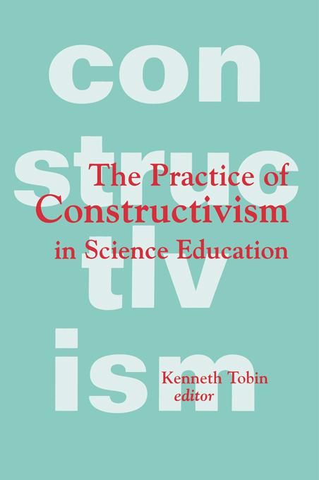 The Practice of Constructivism in Science Education by Kenneth G. Tobin