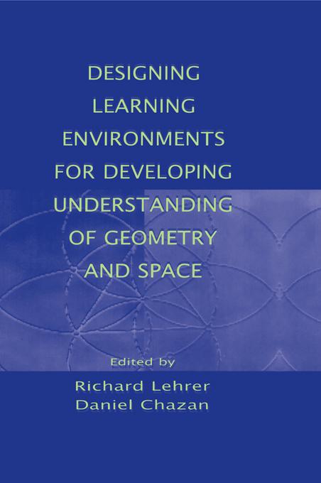 Designing Learning Environments for Developing Understanding of Geometry and Space by Daniel Chazan, Richard Lehrer