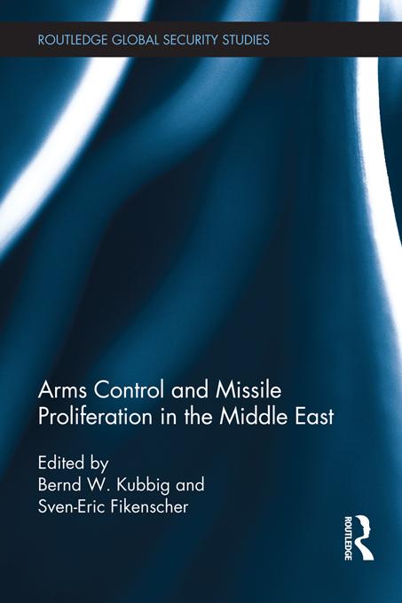 Arms Control and Missile Proliferation in the Middle East by Bernd Kubbig, Sven-Eric Fikenscher