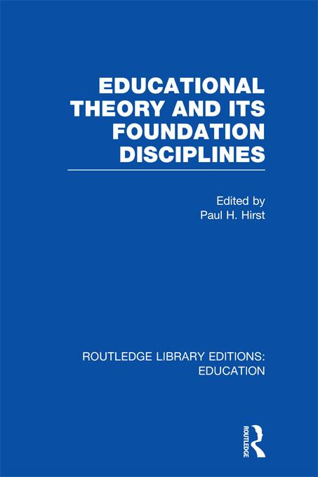 Educational Theory and Its Foundation Disciplines (RLE Edu K) by Paul Hirst