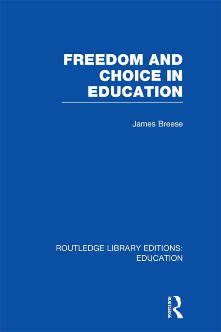 Freedom and Choice in Education (RLE Edu K) by James Breese