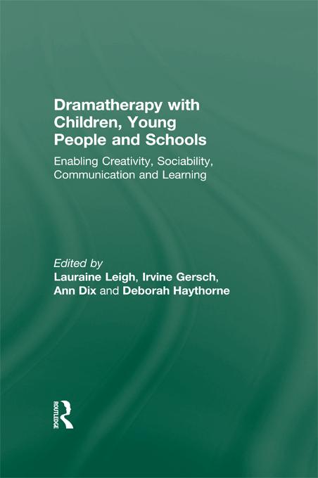 Dramatherapy with Children, Young People and Schools by Ann Dix, Deborah Haythorne, Irvine Gersch, Lauraine Leigh
