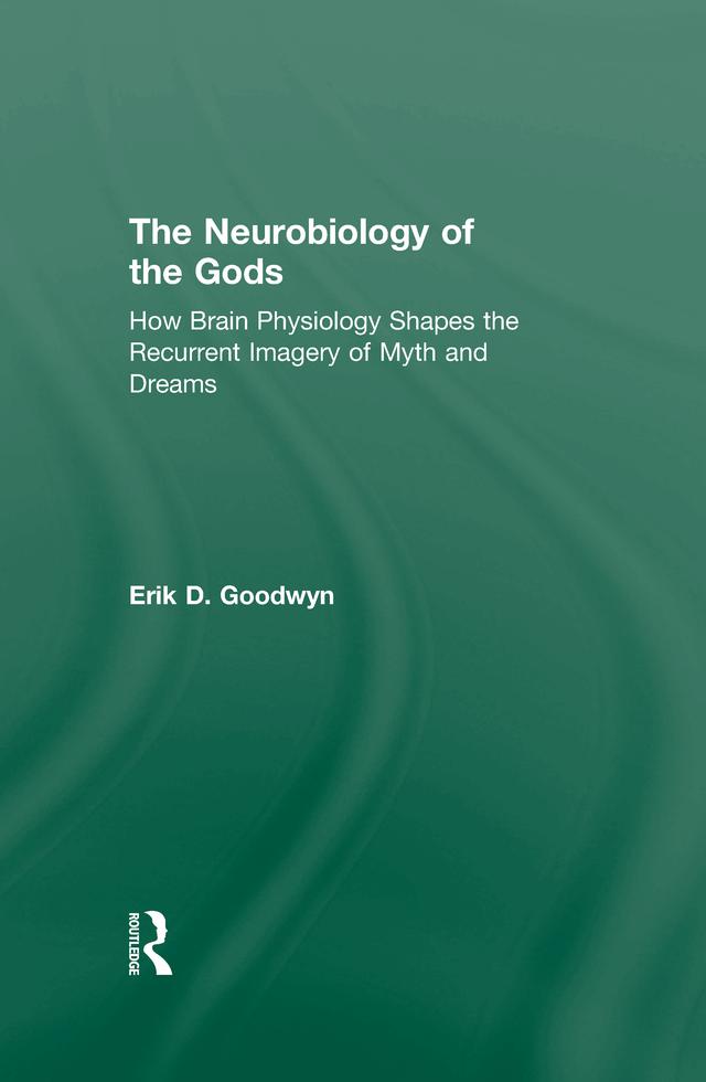 The Neurobiology of the Gods by Erik D. Goodwyn