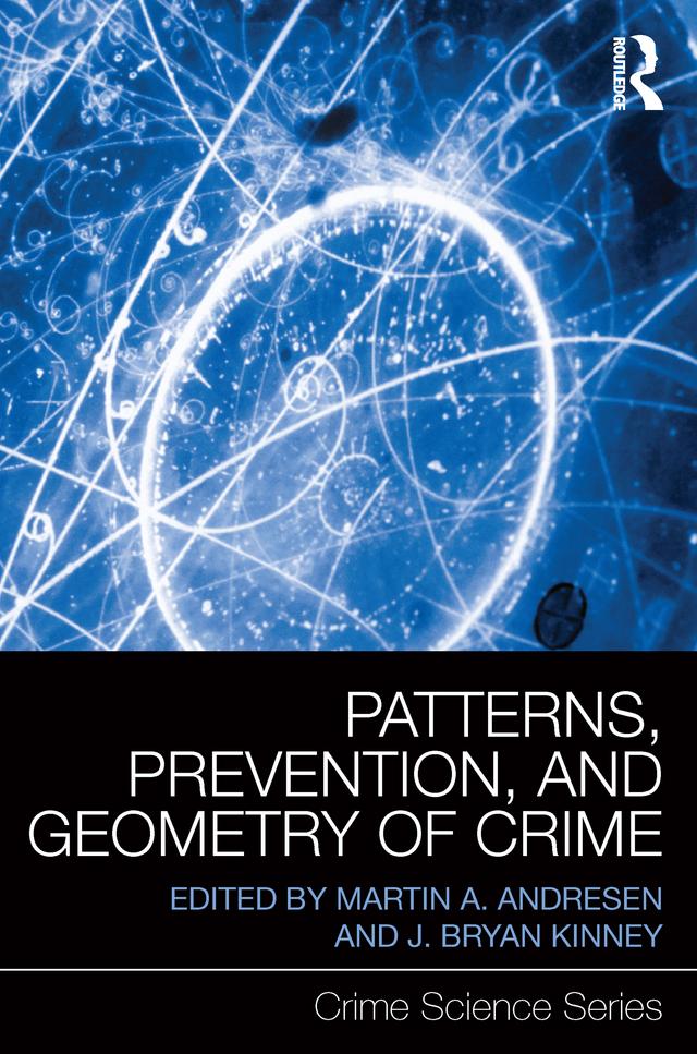 Patterns, Prevention, and Geometry of Crime by J. Bryan Kinney, Martin A. Andresen