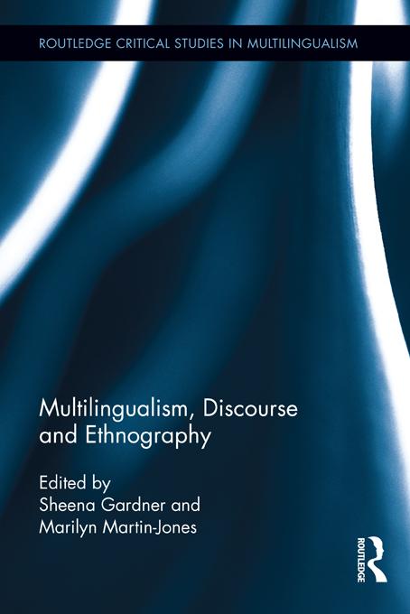 Multilingualism, Discourse, and Ethnography by Marilyn Martin-Jones, Sheena Gardner