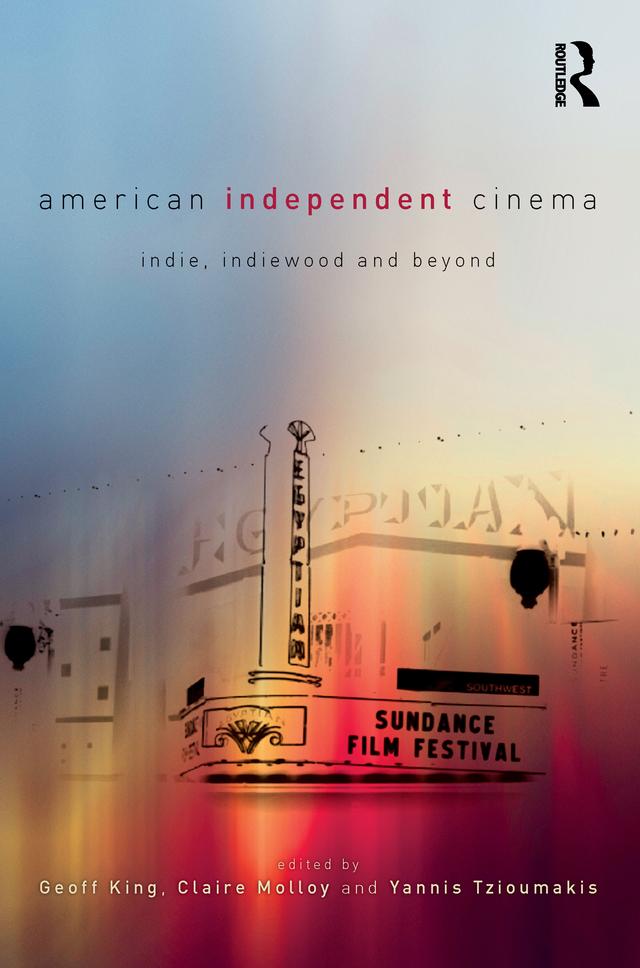 American Independent Cinema by Claire Molloy, Geoff King, Yannis Tzioumakis