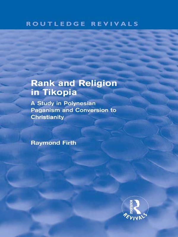 Rank and Religion in Tikopia (Routledge Revivals) by Raymond Firth