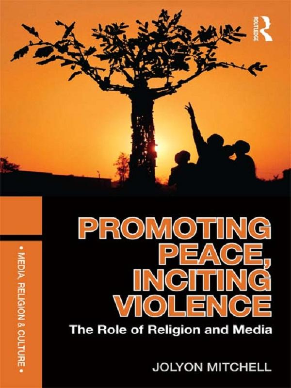 Promoting Peace, Inciting Violence by Jolyon Mitchell