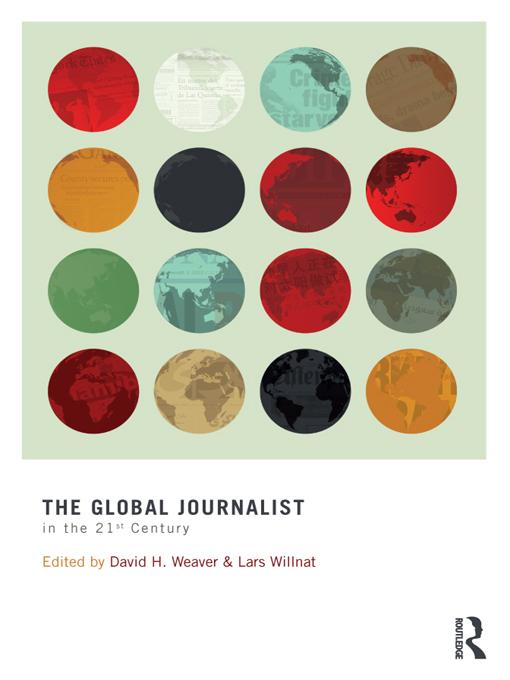 The Global Journalist in the 21st Century by David H. Weaver, Lars Willnat