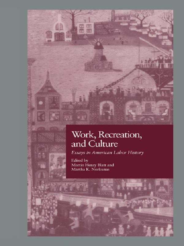 Work, Recreation, and Culture by Martha K. Norkunas, Martin H. Blatt