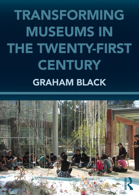 Transforming Museums in the Twenty-first Century by Graham Black