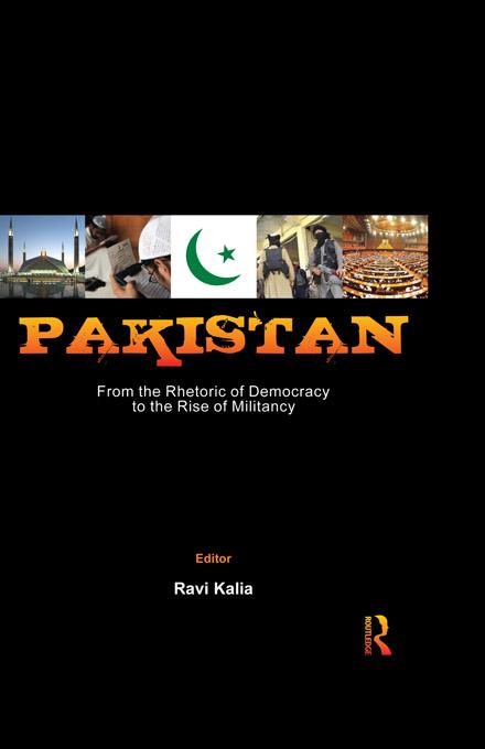 Pakistan: From the Rhetoric of Democracy to the Rise of Militancy by Ravi Kalia