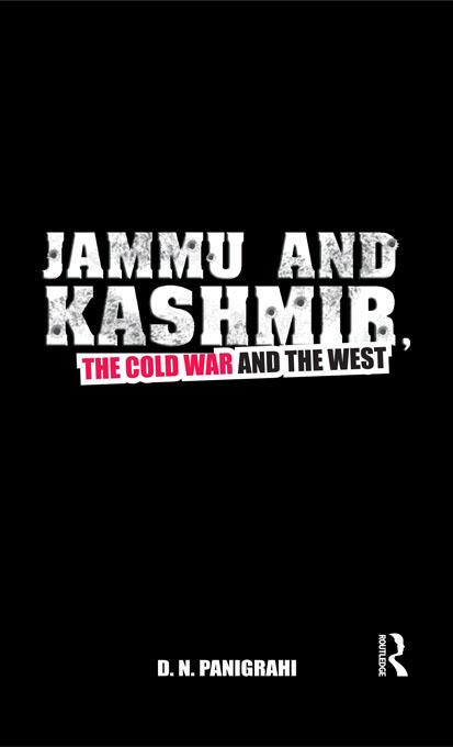 Jammu and Kashmir, the Cold War and the West by D N Panigrahi