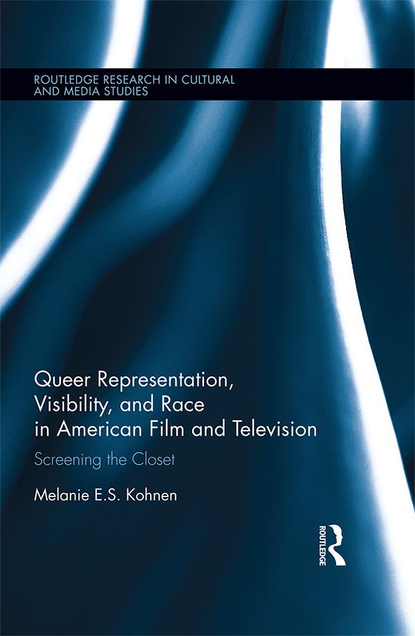 Queer Representation, Visibility, and Race in American Film and Television by Melanie Kohnen