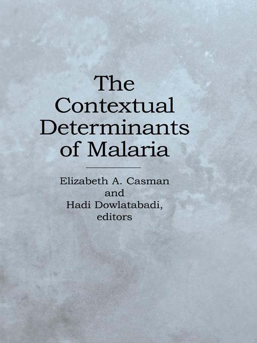 The Contextual Determinants of Malaria by Elizabeth A. Casman, Hadi Dowlatabadi