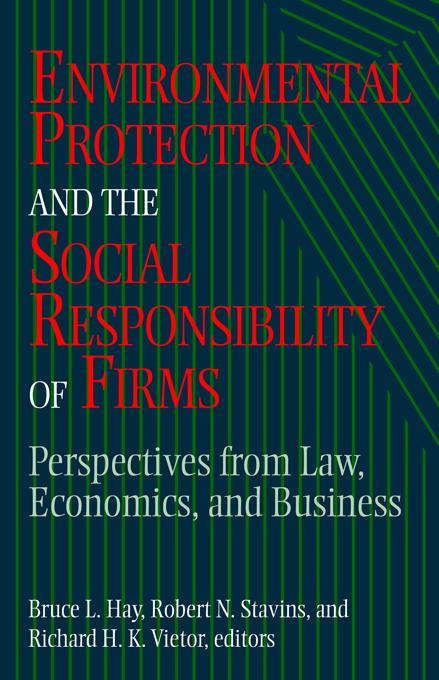 Environmental Protection and the Social Responsibility of Firms by Bruce L. Hay, Richard H. K. Vietor, Robert N. Stavins