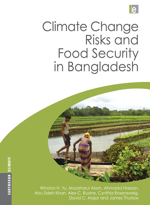 Climate Change Risks and Food Security in Bangladesh by Abu Saleh Khan, Ahmadul Hassan, Alex Ruane, Cynthia Rosenzweig, David Major, James Thurlow, Mozaharul Alam, Winston Yu