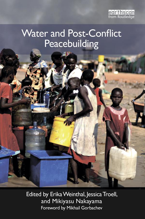 Water and Post-Conflict Peacebuilding by Erika Weinthal, Jessica J. Troell, Mikiyasu Nakayama