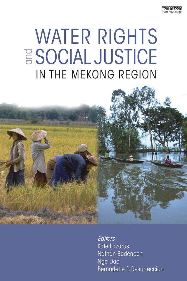 Water Rights and Social Justice in the Mekong Region by Bernadette P. Resurreccion, Kate Lazarus, Nathan Badenoch, Nga Dao