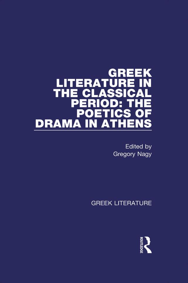 Greek Literature in the Classical Period: The Poetics of Drama in Athens by Gregory Nagy