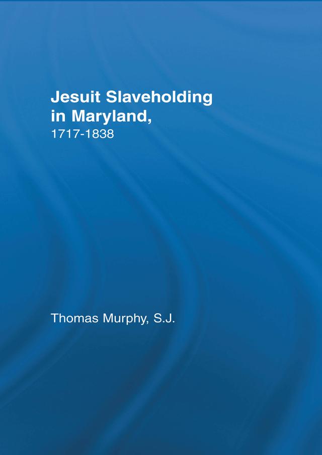 Jesuit Slaveholding in Maryland, 1717-1838 by Thomas Murphy