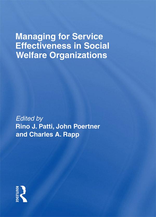 Managing for Service Effectiveness in Social Welfare Organizations by Charles A Rapp, John Poertner, Rino J Patti