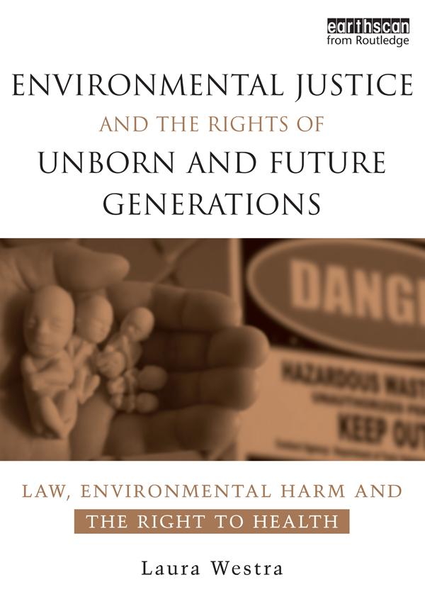 Environmental Justice and the Rights of Unborn and Future Generations by Laura Westra