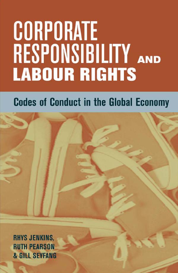 Corporate Responsibility and Labour Rights by Gill Seyfang, Rhys Jenkins, Ruth Pearson